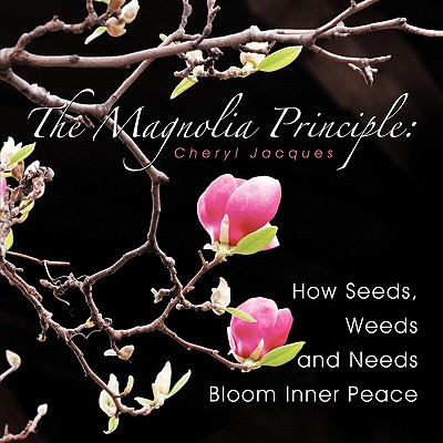 The Magnolia Principle: How Seeds, Weeds and Needs Bloom Inner Peace