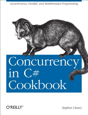 Image for Concurrency in C# Cookbook: Asynchronous, Parallel, and Multithreaded Programming