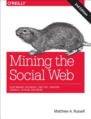 Image for Mining the Social Web: Data Mining Facebook, Twitter, LinkedIn, Google+, GitHub, and More