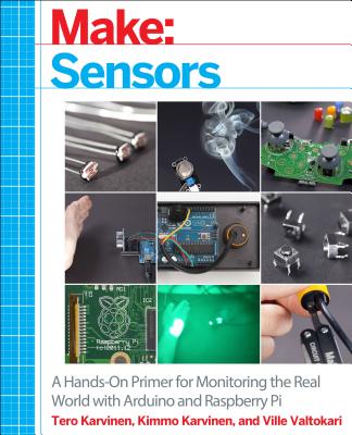 Make: Sensors: A Hands-On Primer for Monitoring the Real World with Arduino and Raspberry Pi