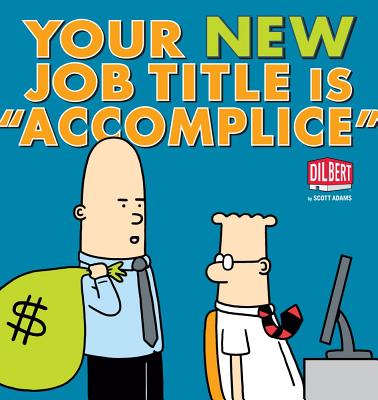 Your New Job Title Is Accomplice, 40: A Dilbert Book (Original)