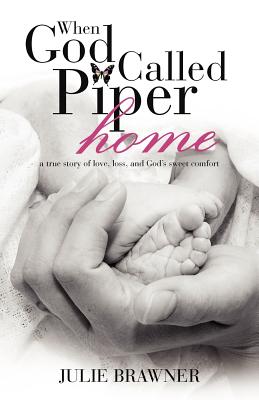When God Called Piper Home: A True Story Of Love, Loss, And God's Sweet Comfort