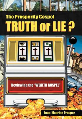 The Prosperity Gospel: Truth or Lie : Reviewing the Wealth Gospel