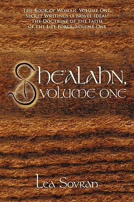 She'alahn, Volume One: The Book of Woman, Volume One: Secret Writings (a Novel Idea)/ The Doctrine of the Faith of the Life Force, Volume One