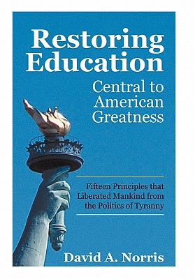 Image for Restoring Education: Central to American Greatness Fifteen Principles that Liberated Mankind from the Politics of Tyranny