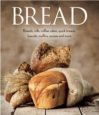 Bread Breads, Rolls, Coffee Cakes, Quick Breads, Biscuits, Muffins, Scones and More
