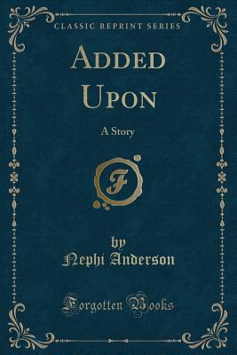 Added Upon (Classic Reprint): A Story