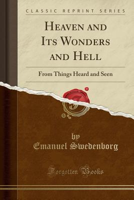 Heaven and Its Wonders and Hell: From Things Heard and Seen (Classic Reprint)