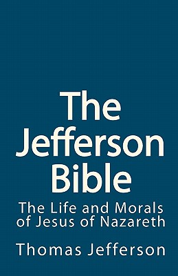 Image for The Jefferson Bible: The Life and Morals of Jesus of Nazareth The Jefferson Bible: The Life and Morals of Jesus of Nazareth