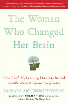 The Woman Who Changed Her Brain: How I Left My Learning Disability Behind and Other Stories of Cognitive Transformation