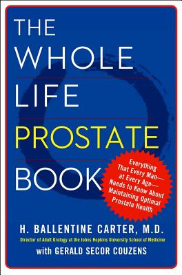The Whole Life Prostate Book: Everything That Every Man-at Every Age-Needs to Know About Maintaining Optimal Prostate Health