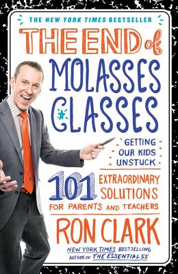 Image for The End of Molasses Classes: Getting Our Kids Unstuck--101 Extraordinary Solutions for Parents and Teachers