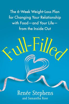 Full-Filled: The 6-Week Weight-Loss Plan for Changing Your Relationship with Food-and Your Life-from the Inside Out