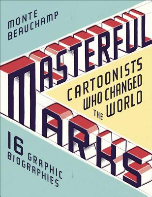 Image for Masterful Marks: Cartoonists Who Changed the World:  16 Graphic Biographies