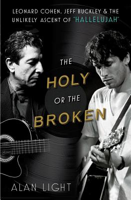 Holy or the Broken:Leonard Cohen, Jeff Buckley and the Unlikely Ascent of 'Hallelujah'