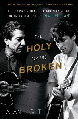 The Holy or the Broken: Leonard Cohen, Jeff Buckley, and the Unlikely Ascent of 'Hallelujah'