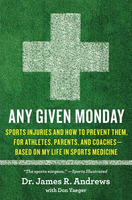 Any Given Monday: Sports Injuries and How to Prevent Them for Athletes, Parents, and Coaches - Based on My Life in Sports Medicine