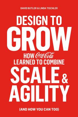 Image for Design to Grow: How Coca-Cola Learned to Combine Scale and Agility (and How You Can Too) Design to Grow: How Coca-Cola Learned to Combine Scale and Agility (and How You Can Too)