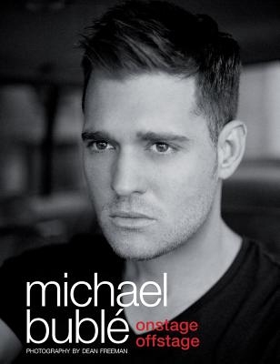 Onstage, offstage [by] Michael Bubl ; photography and creative direction by Dean Freeman