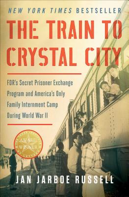 Image for The Train to Crystal City: FDR's Secret Prisoner Exchange Program and America's Only Family Internment Camp During World War II