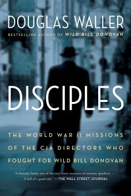 Image for Disciples: The World War II Missions of the CIA Directors Who Fought for Wild Bill Donovan