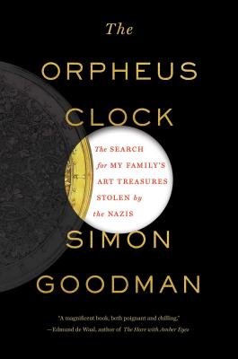 Orpheus Clock: The Search For My Family's Art Treasures Stolen By The Nazis