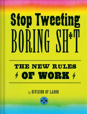 Stop Tweeting Boring Sh*t: The New Rules of Work
