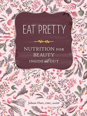 Image for Eat Pretty: Nutrition for Beauty, Inside and Out (Nutrition Books, Health Journals, Books about Food, Beauty Cookbooks)