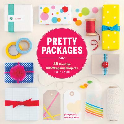 Pretty Packages: 45 Creative Gift-Wrapping Projects Sally J. Shim