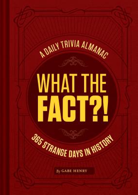What the Fact!: A Daily Trivia Almanac of 365 Strange Days in History (Trivia A Day, Educational Gifts, Trivia Facts)