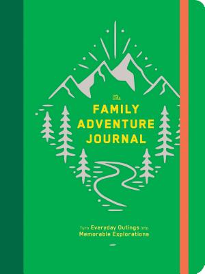The Family Adventure Journal: Turn Everyday Outings into Memorable Explorations (Family Travel Journal, Family Memory Book, Vacation Memory Book)