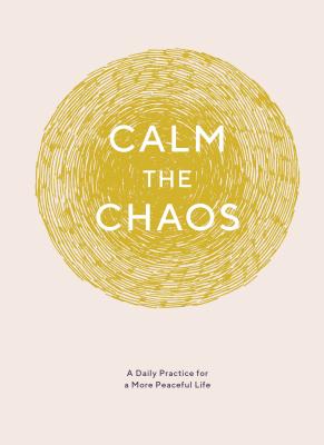 Image for Calm the Chaos Journal: A Daily Practice for a More Peaceful Life Calm the Chaos Journal: A Daily Practice for a More Peaceful Life