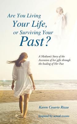Are You Living Your Life, or Survivng Your Past: A Medium's Story of the Ascension of her gifts through the healing of Her Past