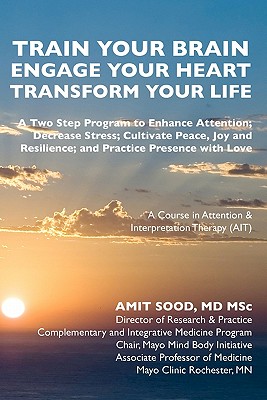 Train Your Brain Engage Your Heart Transform Your Life: A Two Step Program to Enhance Attention; Decrease Stress; Cultivate Peace, Joy and Resilience; . in Attention & Interpretaion Therapy (Ait)