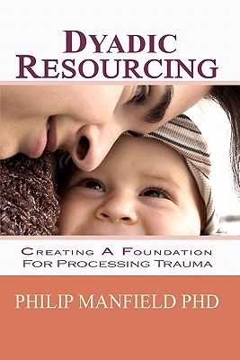 Dyadic Resourcing: Creating a Foundation for Processing Trauma (Excellence in EMDR Therapy)
