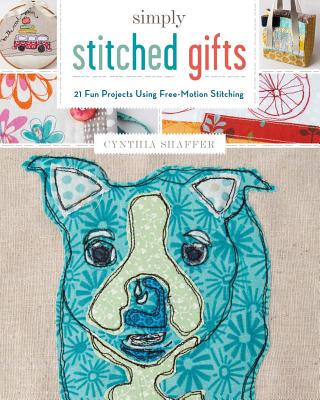 Image for Simply Stitched Gifts: 21 Fun Projects Using Free-Motion Stitching