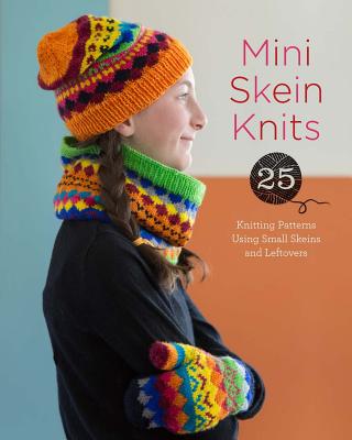 Image for Mini Skein Knits: 25 Knitting Patterns Using Small Skeins and Leftovers