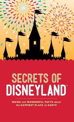 Secrets of Disneyland: Weird and Wonderful Facts about the Happiest Place on Earth