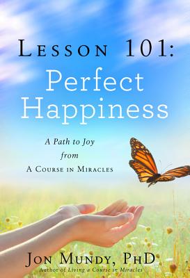 Lesson 101: Perfect Happiness: A Path to Joy from A Course in Miracles