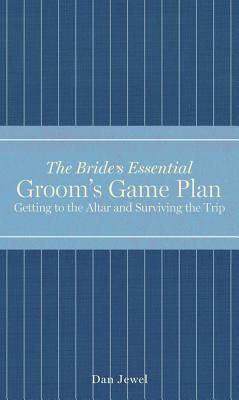 Groom's Game Plan: Getting to the Altar and Surviving the Trip (The Bride's Essential)