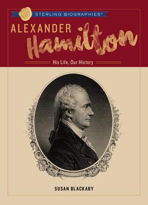 Alexander Hamilton: His Life, Our History (Sterling Biographies )