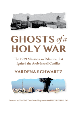 GHOSTS OF A HOLY WAR: THE 1929 MASSACRE IN PALESTINE THAT IGNITED THE ARAB-ISRAELI CONFLICT