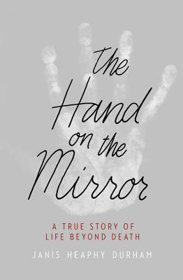 The Hand on the Mirror: A True Story of Life Beyond Death [Hardcover] Heaphy Durham, Janis