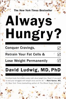 Always Hungry: Conquer Cravings, Retrain Your Fat Cells, and Lose Weight Permanently [Paperback] Ludwig MD PhD, David and Ludwig, Dawn