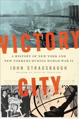 Victory City : A History of New York and New Yorkers During World War II