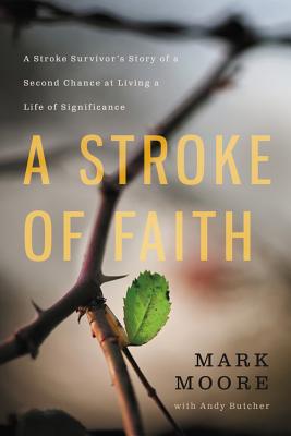 Image for A Stroke of Faith: A Stroke Survivor's Story of a Second Chance at Living a Life of Significance A Stroke of Faith: A Stroke Survivor's Story of a Second Chance at Living a Life of Significance