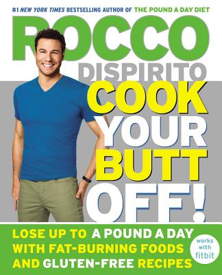 Cook Your Butt Off!: Lose Up to a Pound a Day with Fat-Burning Foods and Gluten-Free Recipes