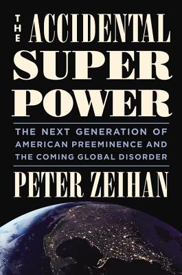 The Accidental Superpower: The Next Generation of American Preeminence and the Coming Global Disorder