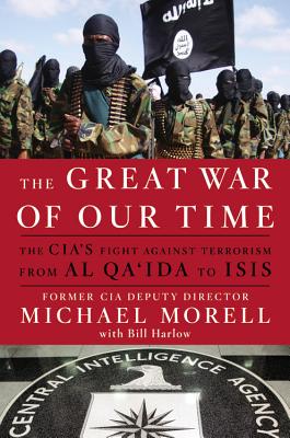 Great War of Our Time: The Cia's Fight Against Terrorism--From Al Qa'ida to Isis