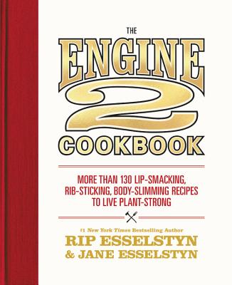 Engine 2 Cookbook: More Than 130 Lip-Smacking, Rib-Sticking, Body-Slimming Recipes to Live Plant-Strong